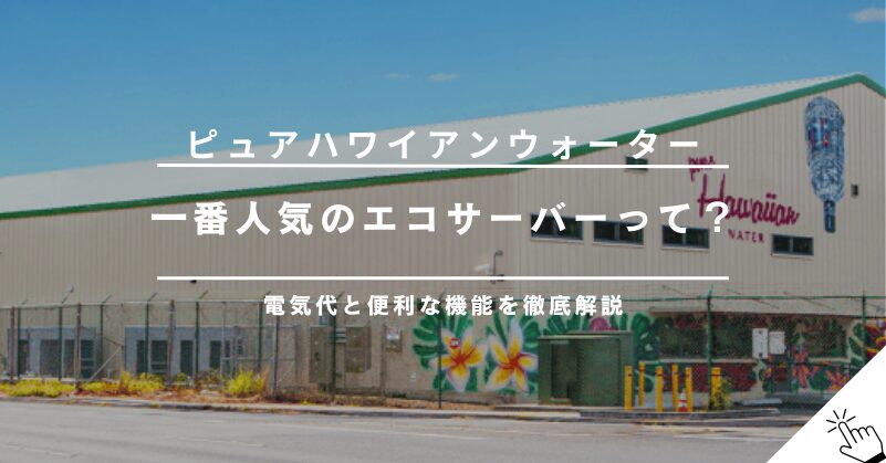 ピュアハワイアンウォーターのエコサーバーは本当にお得？電気代と機能を解説!
