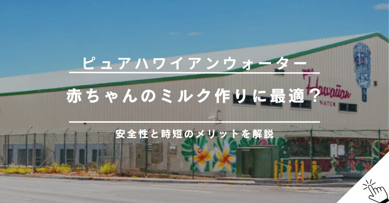 ピュアハワイアンウォーターは赤ちゃんのミルク作りに最適？安全性やメリットを解説!