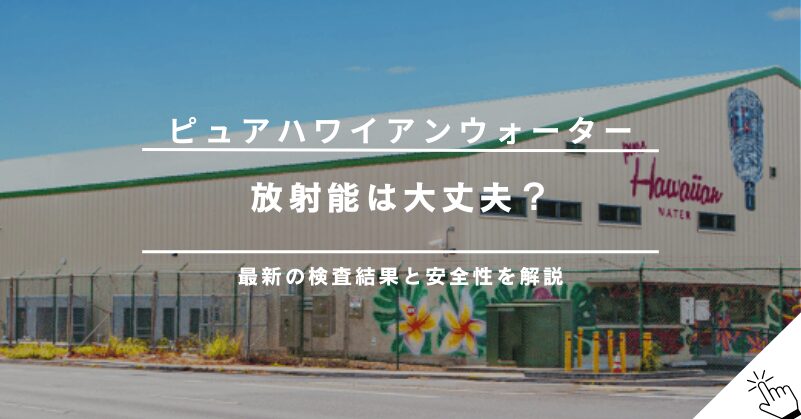 ピュアハワイアンウォーターの放射能検査は？安全性と品質管理体制!